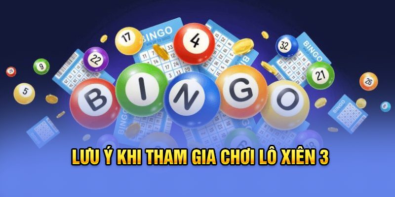 Lưu ý khi tham gia chơi lô xiên 3