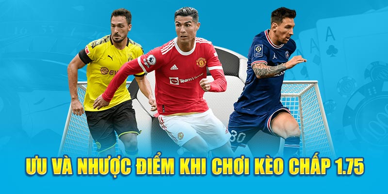 Ưu và nhược điểm khi chơi kèo chấp 1.75